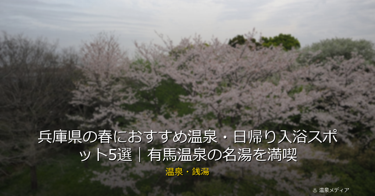兵庫県の春におすすめ温泉・日帰り入浴スポット5選｜有馬温泉の名湯を満喫
